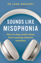 Sounds Like Misophonia (How to Stop Small Noises from Causing Extreme Reactions) by Dr Jane Gregory, Adeel Ahmad, 9781399404983