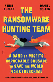 The Ransomware Hunting Team (A Band of Misfits' Improbable Crusade to Save the World from Cybercrime) - 9781250872609 by Renee Dudley, Daniel Golden, 9781250872609