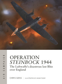 Operation Steinbock 1944 (The Luftwaffe's disastrous last Blitz over England) by Chris Goss, Adam Tooby, 9781472855329