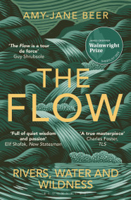 The Flow (Rivers, Water and Wildness - WINNER OF THE 2023 WAINWRIGHT PRIZE FOR NATURE WRITING) - 9781472977403 by Amy-Jane Beer, 9781472977403