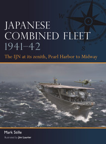 Japanese Combined Fleet 1941-42 (The IJN at its zenith, Pearl Harbor to Midway) by Mark Stille, Jim Laurier, 9781472856432