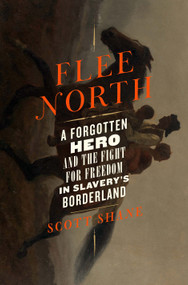 Flee North (A Forgotten Hero and the Fight for Freedom in Slavery's Borderland) by Scott Shane, 9781250843210
