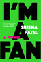 I'm a Fan (A Novel) by Sheena Patel, 9781644452455