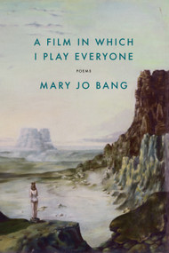 A Film in Which I Play Everyone (Poems) by Mary Jo Bang, 9781644452479