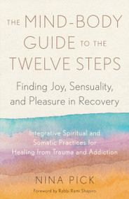 The Mind-Body Guide to the Twelve Steps by Nina Pick, Rabbi Rami Shapiro, 9781623179403