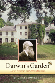 Darwin's Garden (Down House and the Origin of Species) by Michael Boulter, 9781582435589