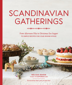 Scandinavian Gatherings (From Afternoon Fika to Christmas Eve Supper: 70 Simple Recipes for Year-Round Hygge) by Melissa Bahen, Paul Lowe, 9781632174994