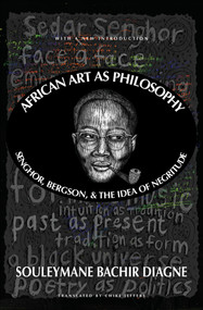 African Art as Philosophy (Senghor, Bergson, and the Idea of Negritude) by Souleymane Bachir Diagne, Chike Jeffers, 9781635423211