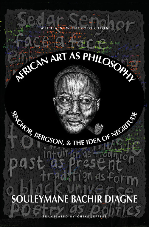 African Art as Philosophy (Senghor, Bergson, and the Idea of Negritude) by Souleymane Bachir Diagne, Chike Jeffers, 9781635423211