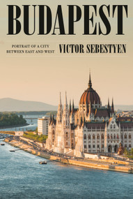 Budapest (Portrait of a City Between East and West) by Victor Sebestyen, 9780593317563