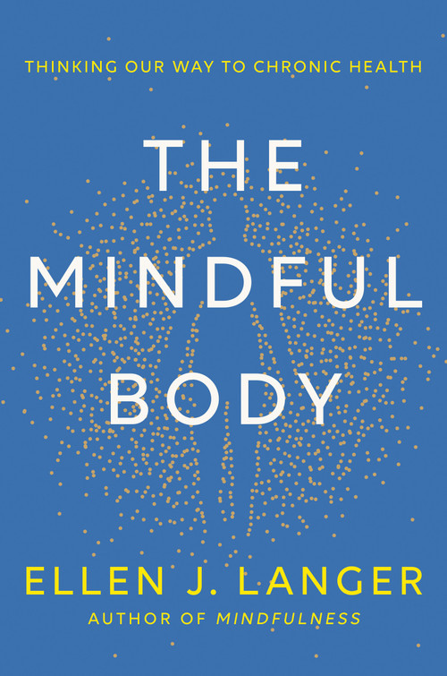The Mindful Body (Thinking Our Way to Chronic Health) by Ellen J. Langer, 9780593497944