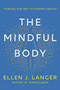 The Mindful Body (Thinking Our Way to Chronic Health) by Ellen J. Langer, 9780593497944