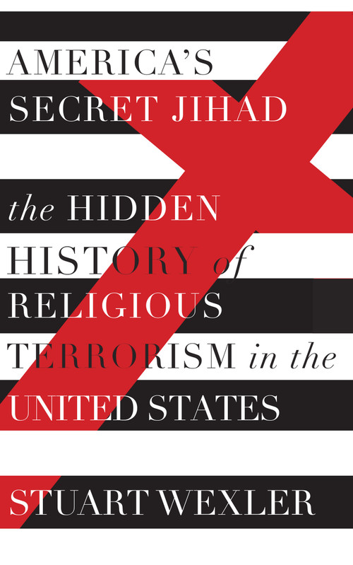 America's Secret Jihad (The Hidden History of Religious Terrorism in the United States) by Stuart Wexler, 9781619027411