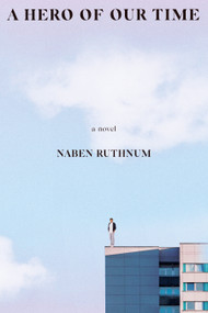 A Hero of Our Time (A Novel) by Naben Ruthnum, 9780771096501