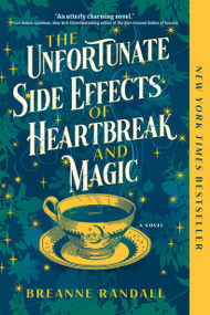 The Unfortunate Side Effects of Heartbreak and Magic (A Novel) by Breanne Randall, 9781639105731