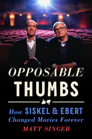 Opposable Thumbs (How Siskel & Ebert Changed Movies Forever) by Matt Singer, 9780593540152