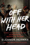 Off with Her Head (Three Thousand Years of Demonizing Women in Power) - 9780063095687 by Eleanor Herman, 9780063095687