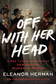 Off with Her Head (Three Thousand Years of Demonizing Women in Power) - 9780063095687 by Eleanor Herman, 9780063095687