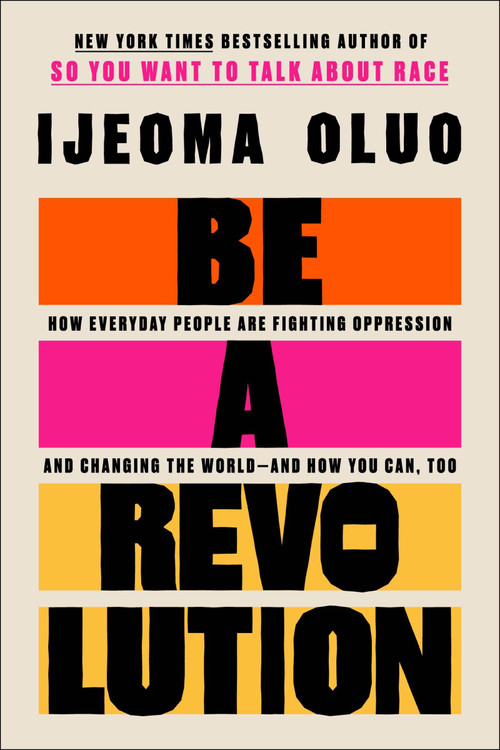 Be a Revolution (How Everyday People Are Fighting Oppression and Changing the World-and How You Can, Too) by Ijeoma Oluo, 9780063140189