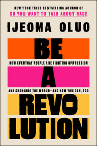 Be a Revolution (How Everyday People Are Fighting Oppression and Changing the World-and How You Can, Too) by Ijeoma Oluo, 9780063140189