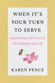 When It's Your Turn to Serve (Experiencing God's Grace in His Calling for Your Life) by Karen Pence, 9780063303980