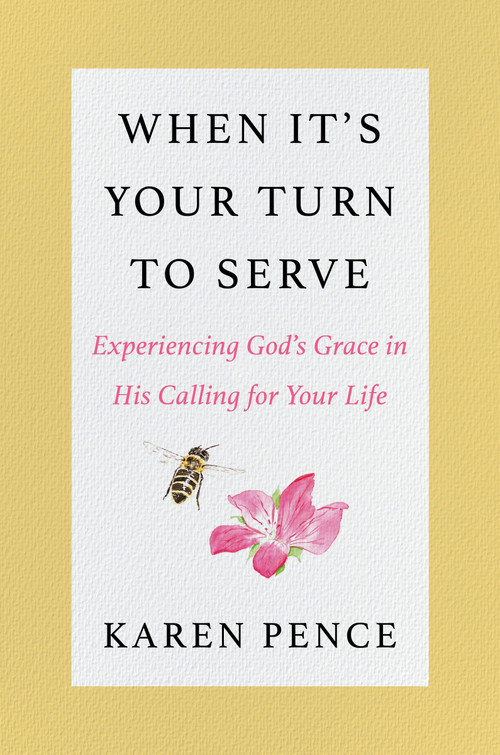 When It's Your Turn to Serve (Experiencing God's Grace in His Calling for Your Life) by Karen Pence, 9780063303980