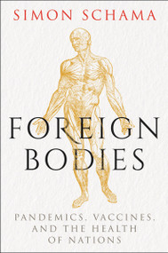 Foreign Bodies (Pandemics, Vaccines, and the Health of Nations) by Simon Schama, 9781328974839