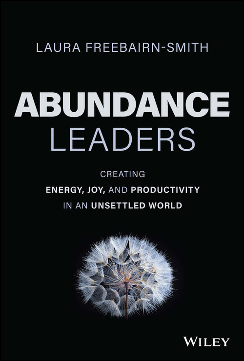 Abundance Leaders (Creating Energy, Joy, and Productivity in an Unsettled World) by Laura Freebairn-Smith, 9781394178490