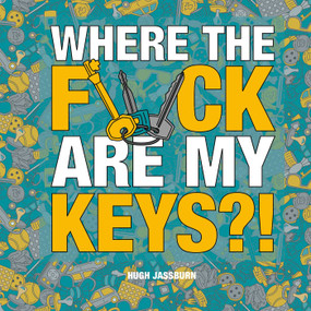 Where the F*ck Are My Keys?! (A Search-and-Find Adventure for the Perpetually Forgetful) by Hugh Jassburn, 9781632280916