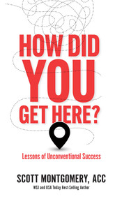 How Did You Get Here (Lessons of Unconventional Success) by Scott Montgomery, 9781637351383