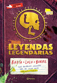 Leyendas legendarias: Los archivos secretos de los casos más INEXPLICABLES / Legendary Legends (Spanish Edition) by Badía, Lolo, Borre, El Dee, 9786070791871