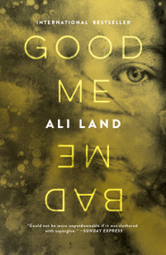 Good Me Bad Me (A Novel) by Ali Land, 9781250087669