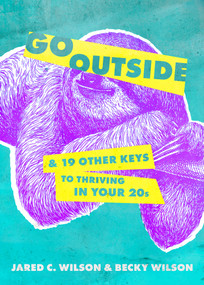 Go Outside (...And 19 Other Keys to Thriving in Your 20s) by Jared C Wilson, Becky Wilson, 9780802428264