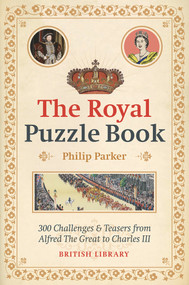 The Royal Puzzle Book (300 Challenges and Teasers from Alfred the Great to Charles III) by Philip Parker, 9780712354431