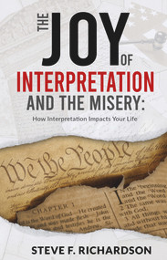 The Joy of Interpretation and the Misery (How Interpretation Impacts Your Life) by Steve Richardson, 9781954533615