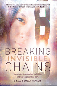 Breaking Invisible Chains (True stories of persecution, trafficking, and God's transforming Hope) by Al Henson, Susan Henson, 9781954533844