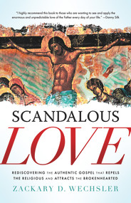 Scandalous Love (Rediscovering the Authentic Gospel that Repels the Religious and Attracts the Brokenhearted) by Zack Wechsler, 9781954533905