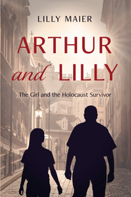 Arthur and Lilly (The Girl and the Holocaust Survivor) by Lilly Maier, 9781955047302