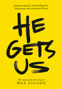 He Gets Us (Experiencing the Confounding Love, Forgiveness, and Relevance of Jesus) by Max Lucado, He Gets Us, 9781404119352