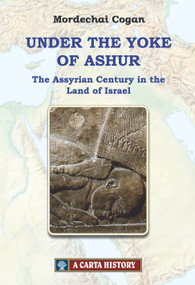 Under the Yoke of Ashur (The Assyrian Century in the Land of Israel) by Mordechai Cogan, 9789652209399