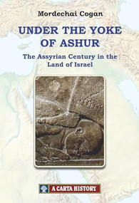Under the Yoke of Ashur (The Assyrian Century in the Land of Israel) by Mordechai Cogan, 9789652209399