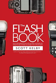 The Flash Book (How to fall hopelessly in love with your flash, and finally start taking the type of images you bought it for in the first place) by Scott Kelby, 9781681982748