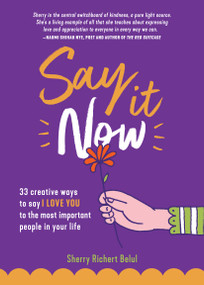Say It Now (33 Ways To Say I LOVE YOU To the Most Important People In Your Life (Build Relationships)) by Sherry Richert Belul, 9781642500356