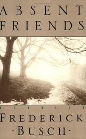 Absent Friends (Stories) by Frederick Busch, 9780811211758