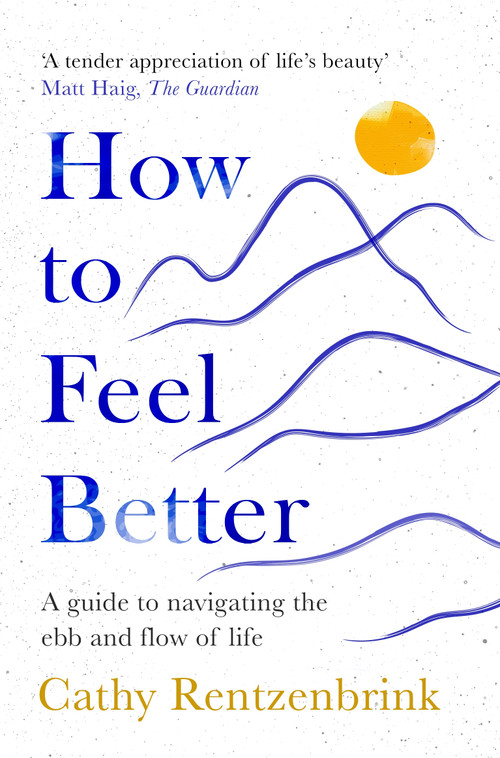 How to Feel Better (A Guide to Navigating the Ebb and Flow of Life) by Cathy Rentzenbrink, 9781035014255