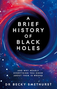 A Brief History of Black Holes (And why nearly everything you know about them is wrong) - 9781529086744 by Dr Dr Becky Smethurst, 9781529086744
