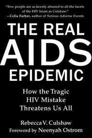 The Real AIDS Epidemic (How the Tragic HIV Mistake Threatens Us All) by Rebecca V. Culshaw, Neenyah Ostrom, 9781510776715