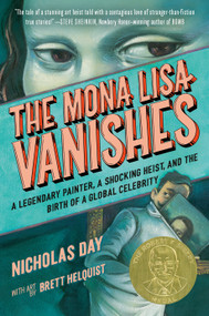 The Mona Lisa Vanishes (A Legendary Painter, a Shocking Heist, and the Birth of a Global Celebrity) by Nicholas Day, Brett Helquist, 9780593643853