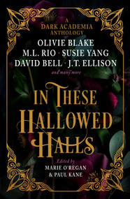 In These Hallowed Halls: A Dark Academia anthology by Paul Kane, Marie O'Regan, M. L. Rio, Olivie Blake, Susie Yang, J. T. Ellison, Layne Fargo, James Tate Hill, Tori Bovalino, Kelly Andrew, Phoebe Wynne, Kate Weinberg, Helen Grant, David Bell, 9781803363608