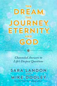 The Dream, the Journey, Eternity, and God (Channeled Answers to Life's Deepest Questions) by Sara Landon, Mike Dooley, 9781401975173